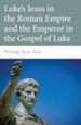 Luke's Jesus in the Roman Empire and the Emperor in the Gospel of Luke - eBook