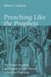Preaching Like the Prophets: The Hebrew Prophets as Examples for the Practice of Pastoral Preaching - eBook