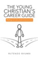 The Young Christian's Career Guide: Walking out Your Professional Journey - eBook