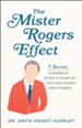 The Mister Rogers Effect: 7 Secrets to Bringing Out the Best in Yourself and Others from America's Beloved Neighbor - eBook