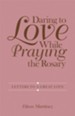 Daring to Love While Praying the Rosary: Letters to a Great Love - eBook