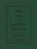 365 Days of Catholic Wisdom: A Treasury of Truth, Beauty, and Goodness - eBook