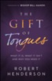 The Gift of Tongues: What It Is, What It Isn't and Why You Need It - eBook