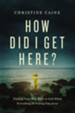 How Did I Get Here?: Finding Your Way Back to God When Everything is Pulling You Away - eBook