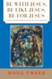 Be with Jesus, Be Like Jesus, Be for Jesus: A Path to Christian Maturity and the Next Great Awakening - eBook