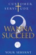 Wanna Succeed?: Customer Servitude - eBook