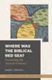 Where Was the Biblical Red Sea?: Examining the Ancient Evidence - eBook
