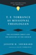 T. F. Torrance as Missional Theologian: The Ascended Christ and the Ministry of the Church - eBook