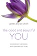 The Good and Beautiful You: Discovering the Person Jesus Created You to Be - eBook