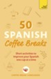 50 Spanish Coffee Breaks: Short activities to improve your Spanish one cup at a time / Digital original - eBook