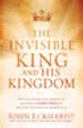 The Invisible King and His Kingdom: How to Understand, Operate In, and Advance God's Will for Healing, Deliverance, and Miracles - eBook