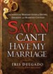 Satan, You Can't Have My Marriage: The Spiritual Warfare Guide for Dating, Engaged and Married Couples - eBook