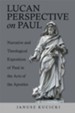 Lucan Perspective on Paul: Narrative and Theological Exposition of Paul in the Acts of the Apostles - eBook