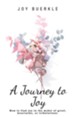 A Journey to Joy: How to Find Joy in the Midst of Grief, Heartache, or Tribulations. - eBook