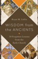 Wisdom from the Ancients: 30 Forgotten Lessons from the Early Church - eBook