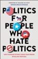 Politics for People Who Hate Politics: How to Engage without Losing Your Friends or Selling Your Soul - eBook
