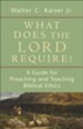 What Does the Lord Require?: A Guide for Preaching and Teaching Biblical Ethics - eBook