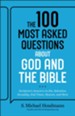 The 100 Most Asked Questions about God and the Bible: Scripture's Answers on Sin, Salvation, Sexuality, End Times, and Heaven - eBook