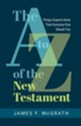 The A to Z of the New Testament: Things Experts Know That Everyone Else Should Too - eBook