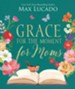 Grace for the Moment for Moms: Inspirational Thoughts of Encouragement and Appreciation for Moms (A 50-Day Devotional) - eBook