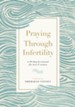 Praying Through Infertility: A 90-Day Devotional for Men and Women - eBook