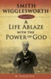 Smith Wigglesworth: A Life Ablaze With the Power of God - eBook