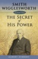 Smith Wigglesworth: The Secret of His Power - eBook