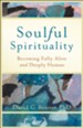 Soulful Spirituality: Becoming Fully Alive and Deeply Human - eBook