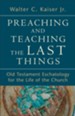 Preaching and Teaching the Last Things: Old Testament Eschatology for the Life of the Church - eBook