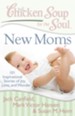 Chicken Soup for the Soul: New Moms: 101 Inspirational Stories of Joy, Love, and Wonder - eBook