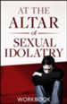 At the Altar of Sexual Idolatry Workbook-New Edition