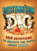 Destination Dig Devotional: Unearthing the Truth About Jesus