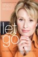 Let Go: Live Free of the Burdens All Women Know - eBook