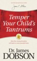 Temper Your Child's Tantrums: How Firm, Loving Discipline Will Lead to a More Peaceful Home - eBook