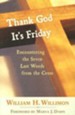 Thank God It's Friday: Encountering the Seven Last Words from the Cross - eBook