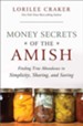 Money Secrets of the Amish: Finding True Abundance in Simplicity, Sharing, and Saving - eBook