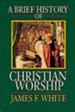 A Brief History of Christian Worship - eBook