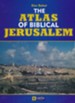 The Atlas of Biblical Jerusalem