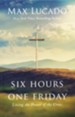 Six Hours One Friday: Living in the Power of the Cross, Expanded Edition