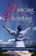 Dancing into the Anointing: Touching the Heart of God Through Dance - eBook