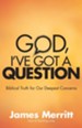 God, I've Got a Question: Biblical Truth for Our Deepest Concerns - eBook