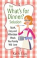 What's for Dinner? Solution, The: Quick, Easy, and Affordable Meals Your Family Will Love - eBook