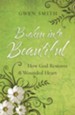 Broken into Beautiful: How God Restores the Wounded Heart - eBook