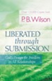 Liberated Through Submission: God's Design for Freedom in All Relationships - eBook