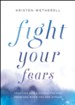 Fight Your Fears: Trusting God's Character and Promises When You Are Afraid