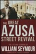 The Great Azusa Street Revival: The Life and Sermons of William Seymour