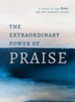 The Extraordinary Power of Praise: A Study of the Psalms for the Anxious Heart