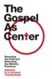 The Gospel as Center: Renewing Our Faith and Reforming Our Ministry Practices - eBook