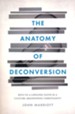 The Anatomy of Deconversion: Keys to a Lifelong Faith in a Culture Abandoning Christianity