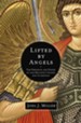 Lifted by Angels: The Presence and Power of Our Heavenly Guides and Guardians - eBook